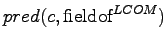 $\displaystyle pred(c, \textrm{fieldof}^{LCOM})$