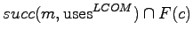 $\displaystyle succ(m, \textrm{uses}^{LCOM}) \cap F(c)$