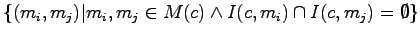 $\displaystyle \{(m_{i},m_{j}) \vert m_{i},m_{j} \in M(c) \wedge I(c,m_{i}) \cap I(c,m_{j}) = \emptyset\}$